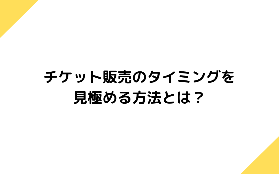 チケット販売のタイミングを見極める方法とは？売れる時期の選び方とコツを解説！